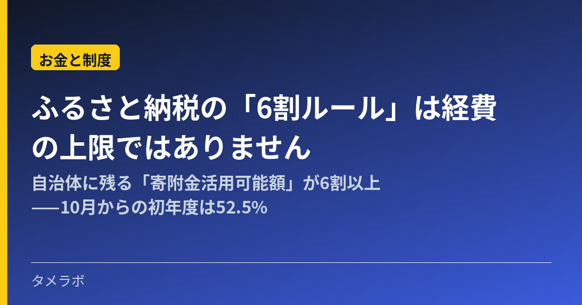 ふるさと納税の「6割ルール」は経費の上限ではありません|自治体に残る「寄附金活用可能額」が6割以上——10月からの初年度は52.5%