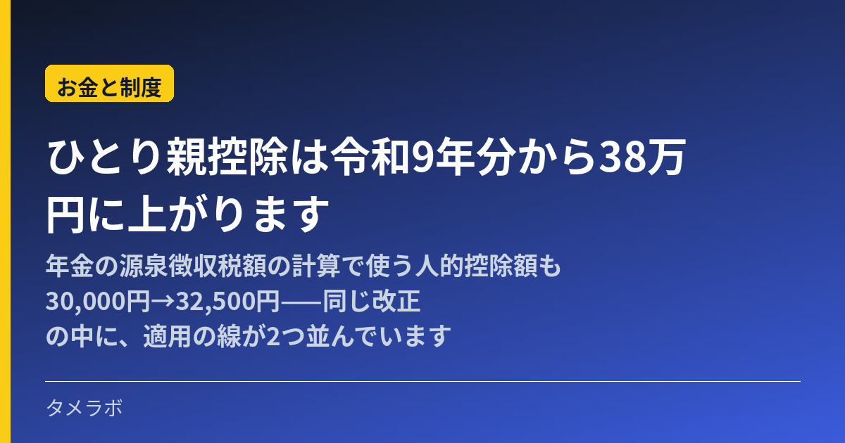 ひとり親控除は令和9年分から38万円に上がります｜年金の源泉徴収税額の計算で使う人的控除額も30,000円→32,500円——同じ改正の中に、適用の線が2つ並んでいます