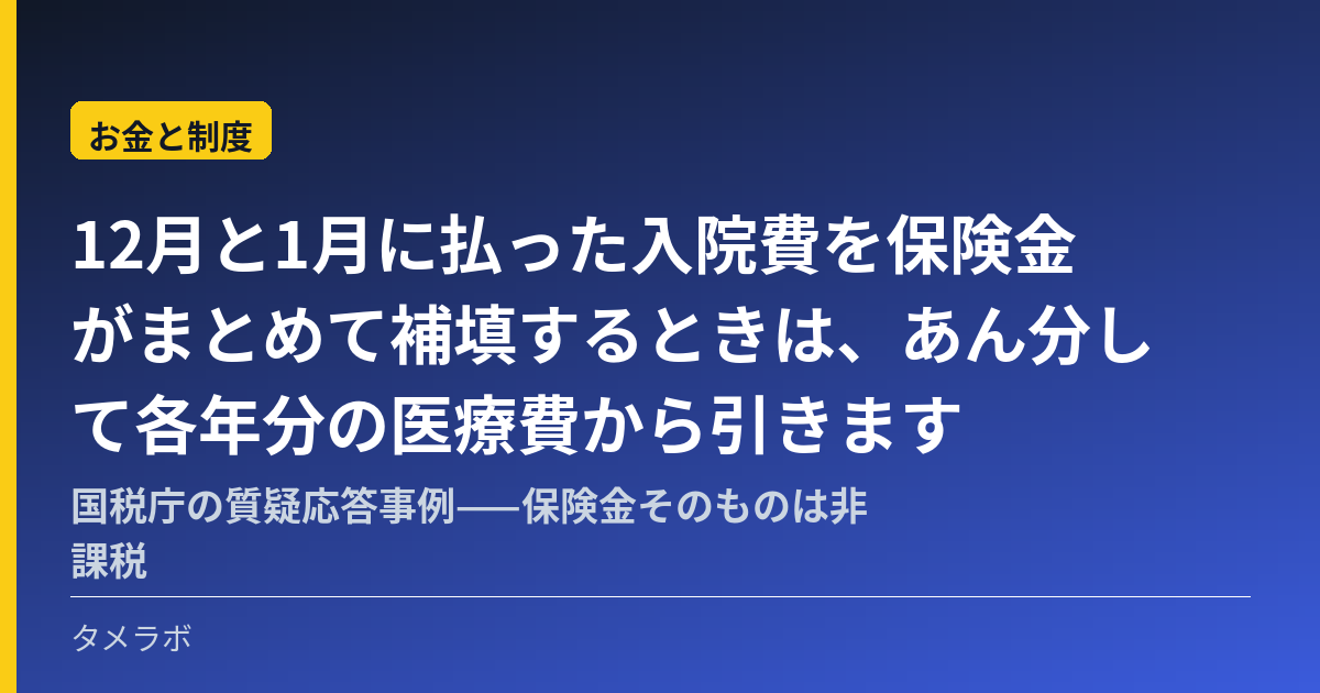 12月と1月に払った入院費を保険金がまとめて補填するときは、あん分して各年分の医療費から引きます|国税庁の質疑応答事例——保険金そのものは非課税
