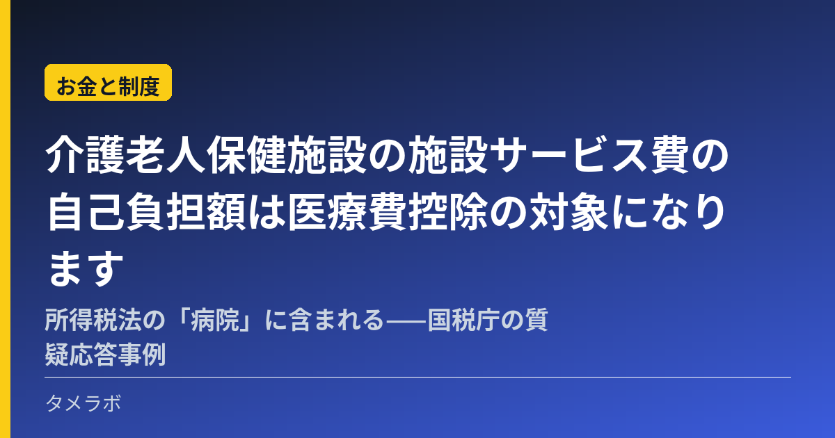 介護老人保健施設の施設サービス費の自己負担額は医療費控除の対象になります｜所得税法の「病院」に含まれる——国税庁の質疑応答事例