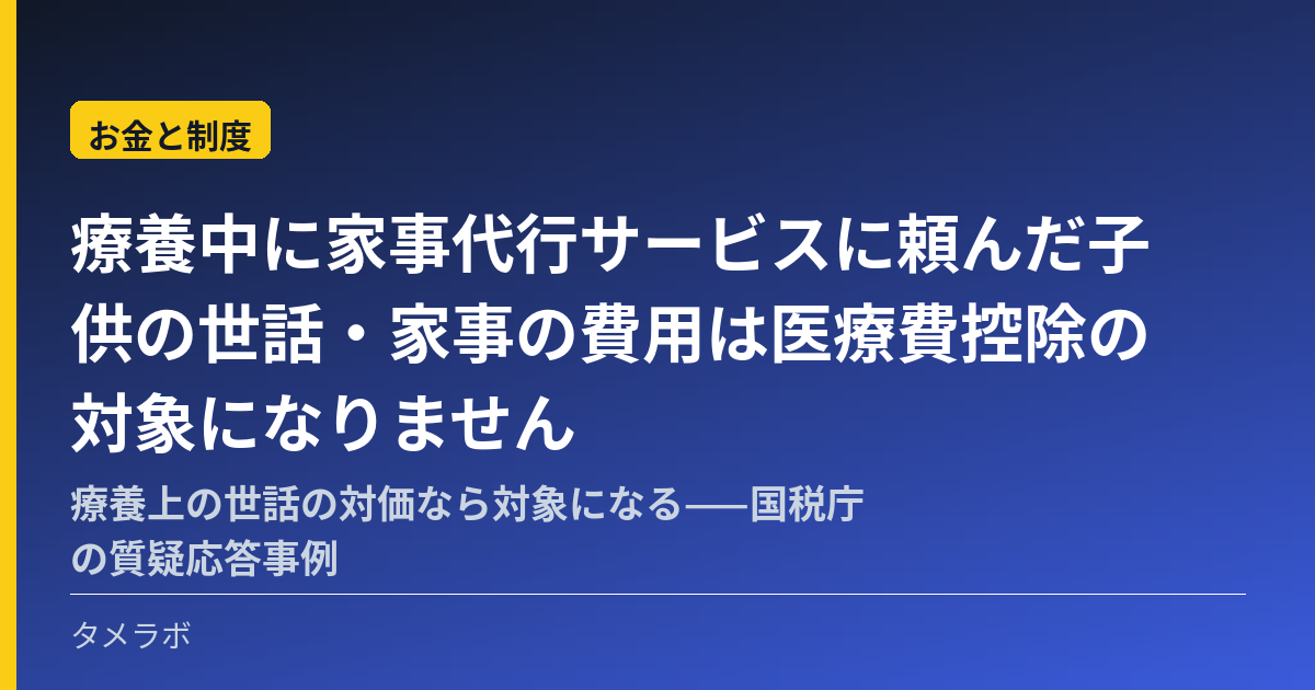 療養中に家事代行サービスに頼んだ子供の世話・家事の費用は医療費控除の対象になりません|療養上の世話の対価なら対象になる——国税庁の質疑応答事例