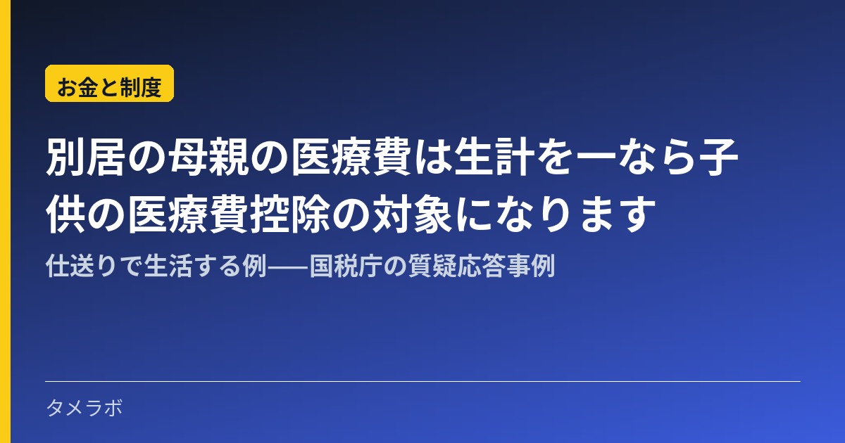 別居の母親の医療費は生計を一なら子供の医療費控除の対象になります｜仕送りで生活する例——国税庁の質疑応答事例