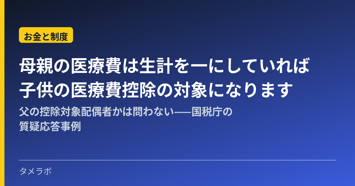 母親の医療費は生計を一にしていれば子供の医療費控除の対象になります|父の控除対象配偶者かは問わない——国税庁の質疑応答事例