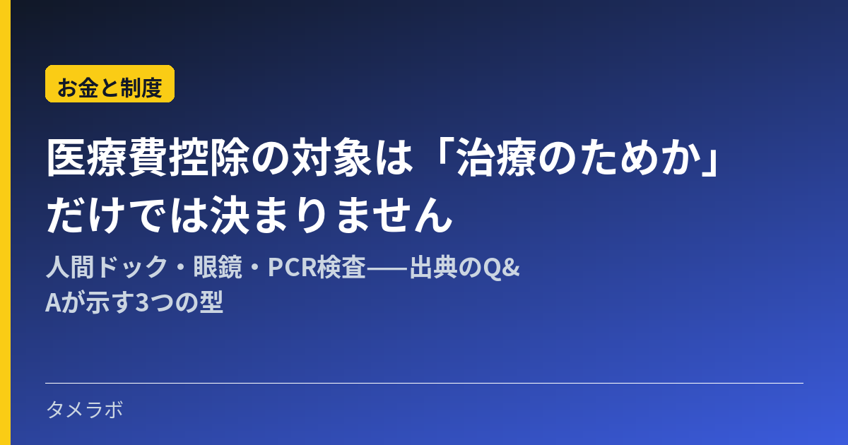 医療費控除の対象は「治療のためか」だけでは決まりません|人間ドック・眼鏡・PCR検査——出典のQ&Aが示す3つの型