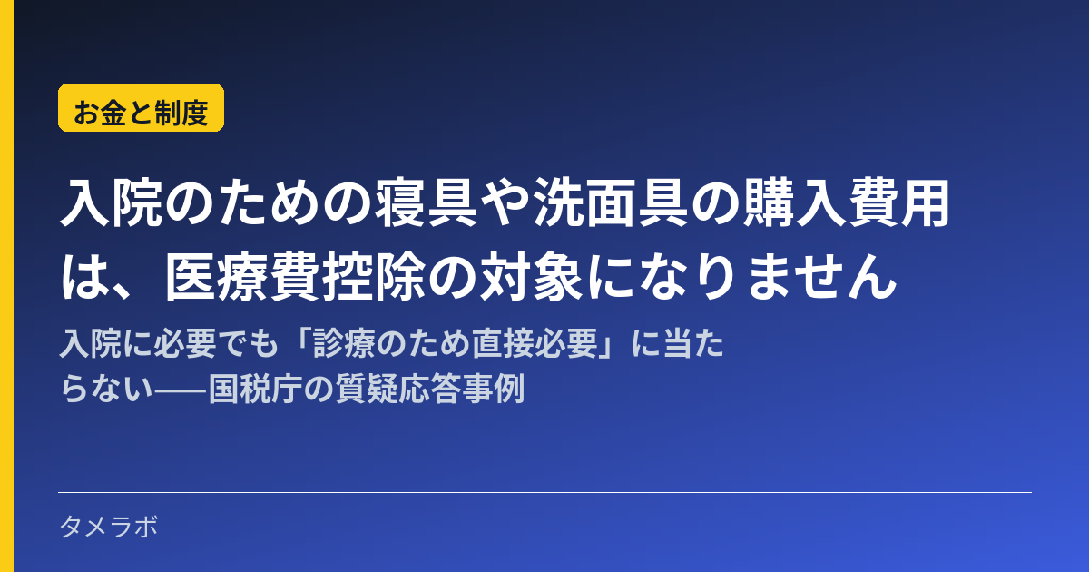 入院のための寝具や洗面具の購入費用は、医療費控除の対象になりません|入院に必要でも「診療のため直接必要」に当たらない——国税庁の質疑応答事例