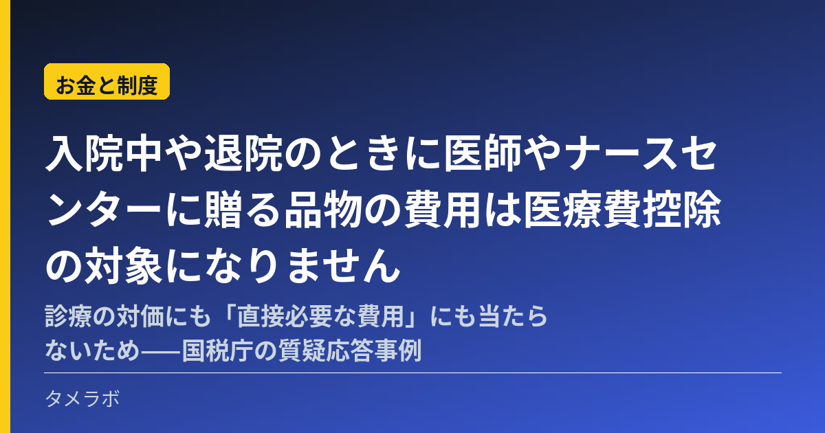 入院中や退院のときに医師やナースセンターに贈る品物の費用は医療費控除の対象になりません|診療の対価にも「直接必要な費用」にも当たらないため——国税庁の質疑応答事例