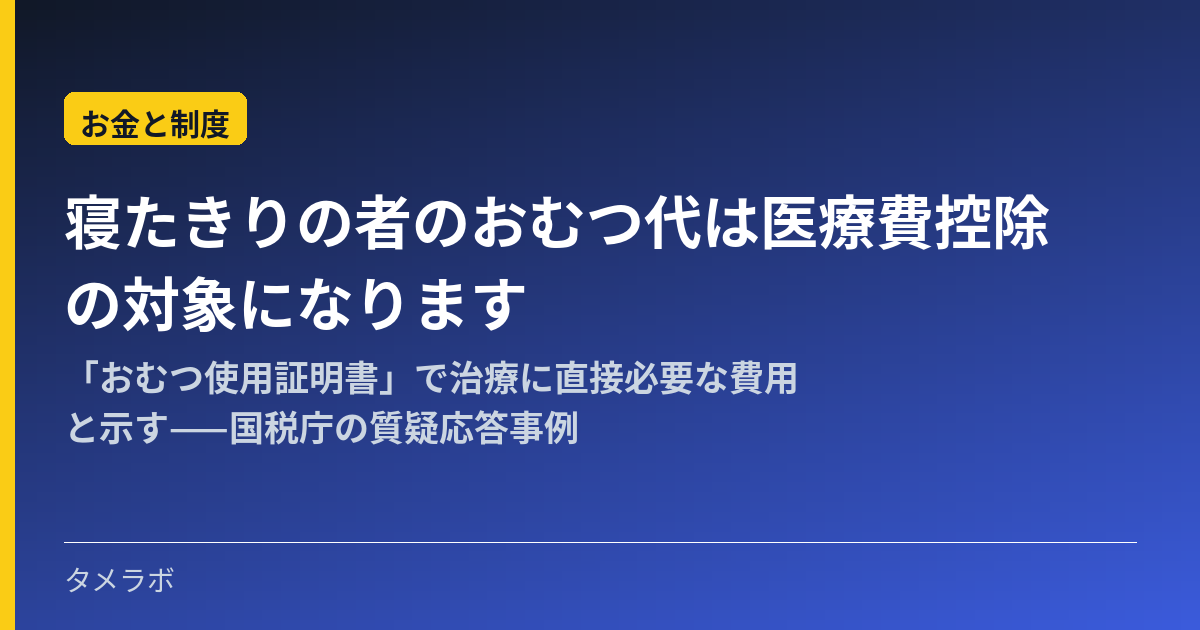 寝たきりの者のおむつ代は医療費控除の対象になります｜「おむつ使用証明書」で治療に直接必要な費用と示す——国税庁の質疑応答事例