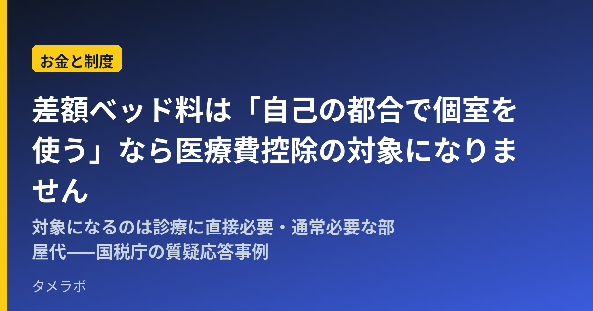 差額ベッド料は「自己の都合で個室を使う」なら医療費控除の対象になりません|対象になるのは診療に直接必要・通常必要な部屋代——国税庁の質疑応答事例