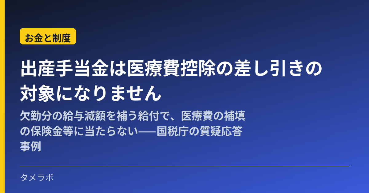 出産手当金は医療費控除の差し引きの対象になりません｜欠勤分の給与減額を補う給付で、医療費の補填の保険金等に当たらない——国税庁の質疑応答事例
