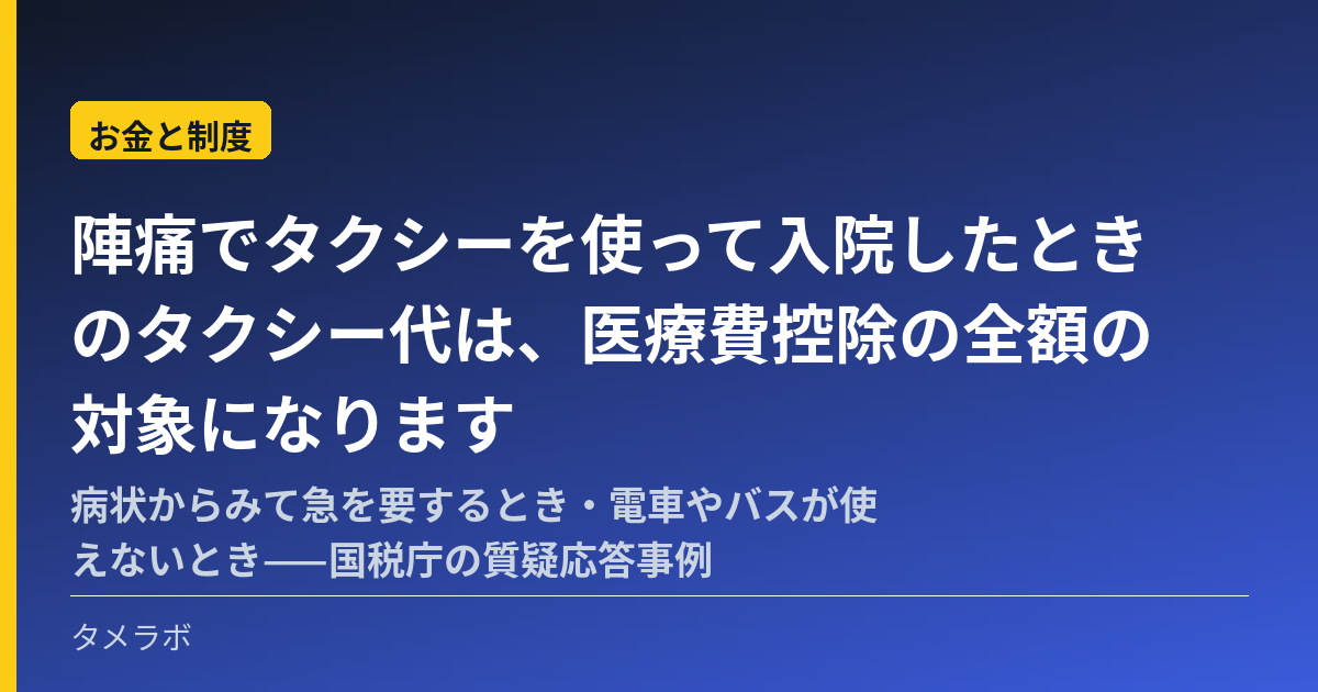陣痛でタクシーを使って入院したときのタクシー代は、医療費控除の全額の対象になります|病状からみて急を要するとき・電車やバスが使えないとき——国税庁の質疑応答事例