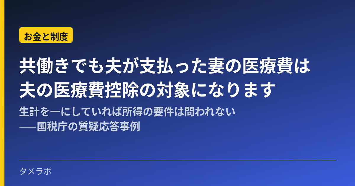 共働きでも夫が支払った妻の医療費は夫の医療費控除の対象になります|生計を一にしていれば所得の要件は問われない——国税庁の質疑応答事例