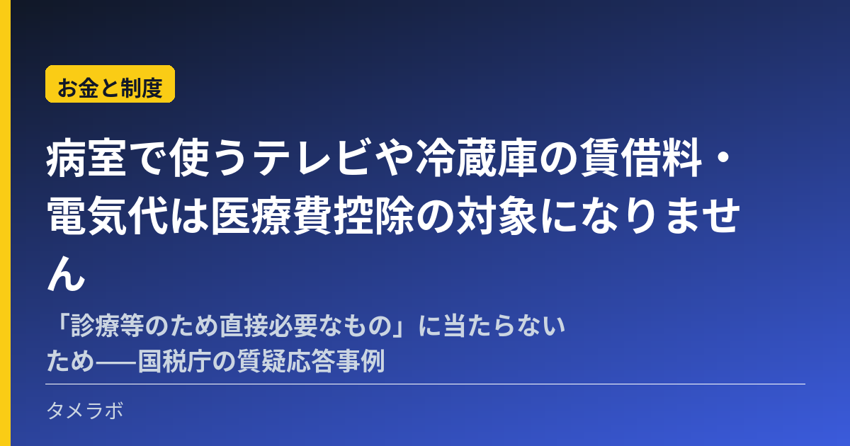 病室で使うテレビや冷蔵庫の賃借料・電気代は医療費控除の対象になりません｜「診療等のため直接必要なもの」に当たらないため——国税庁の質疑応答事例
