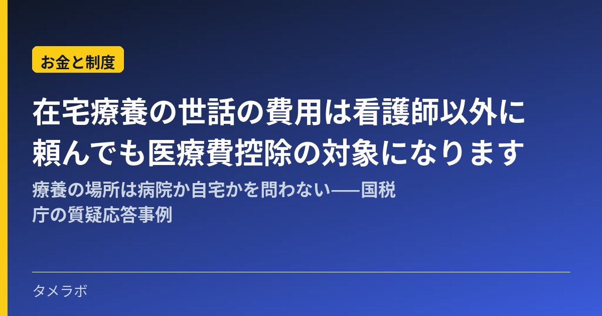 在宅療養の世話の費用は看護師以外に頼んでも医療費控除の対象になります|療養の場所は病院か自宅かを問わない——国税庁の質疑応答事例