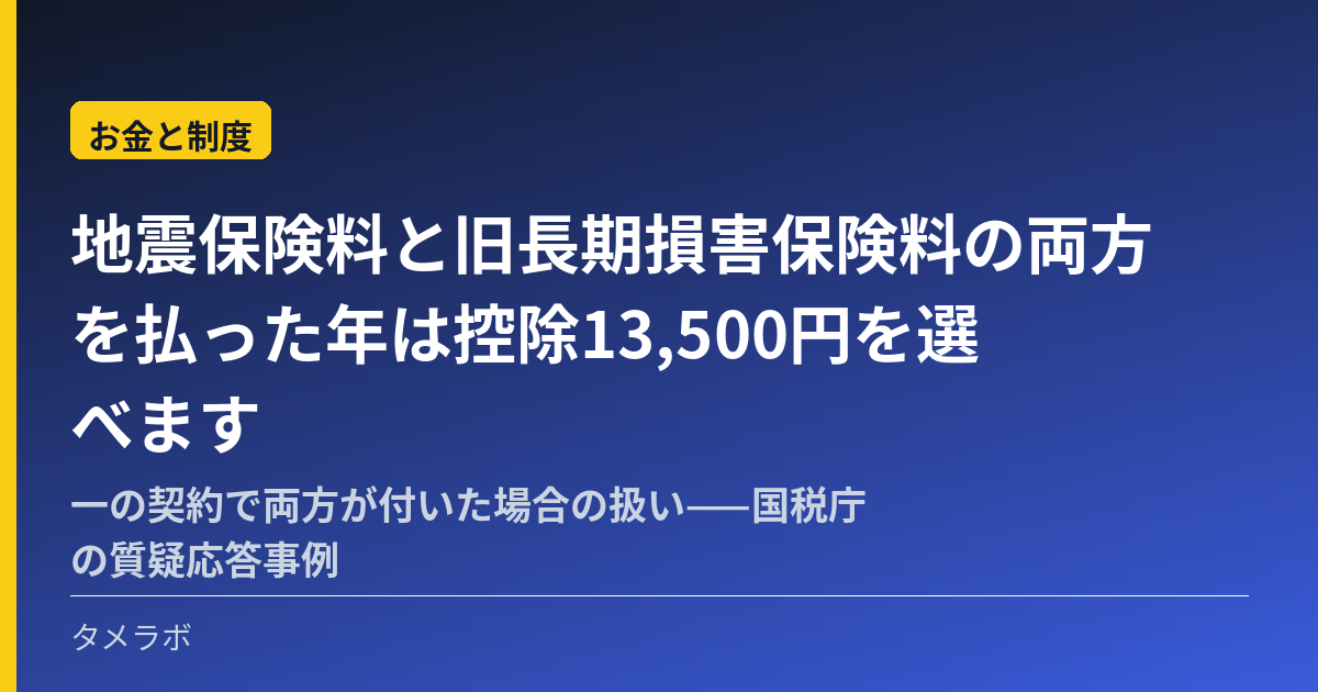 地震保険料と旧長期損害保険料の両方を払った年は控除13,500円を選べます｜一の契約で両方が付いた場合の扱い——国税庁の質疑応答事例