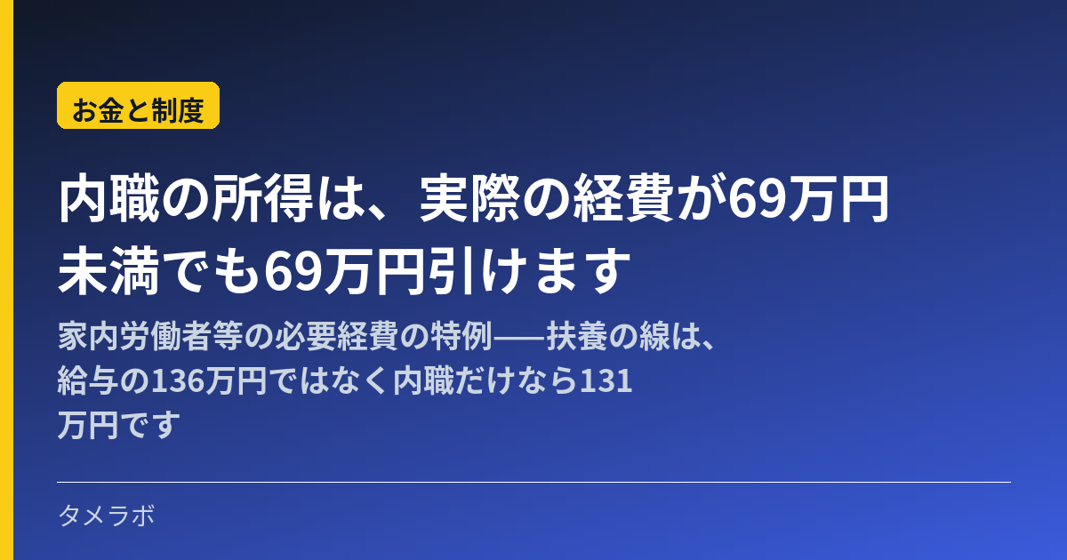 内職の所得は、実際の経費が69万円未満でも69万円引けます｜家内労働者等の必要経費の特例——扶養の線は、給与の136万円ではなく内職だけなら131万円です