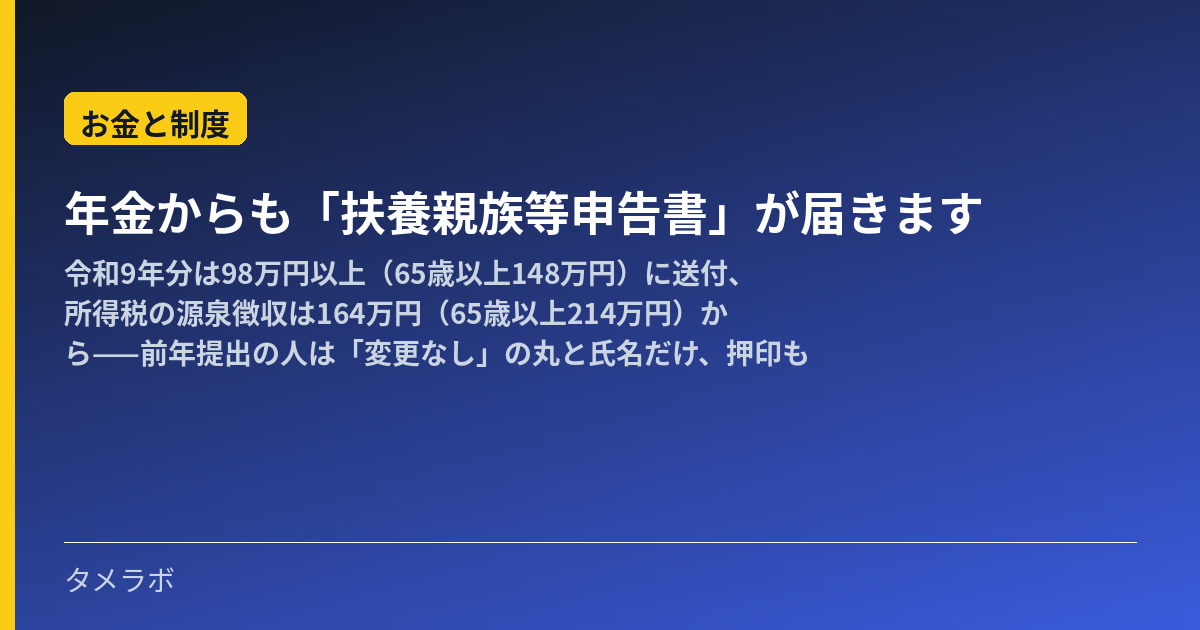 年金からも「扶養親族等申告書」が届きます|令和9年分は98万円以上(65歳以上148万円)に送付、所得税の源泉徴収は164万円(65歳以上214万円)から——前年提出の人は「変更なし」の丸と氏名だけ、押印も不要です