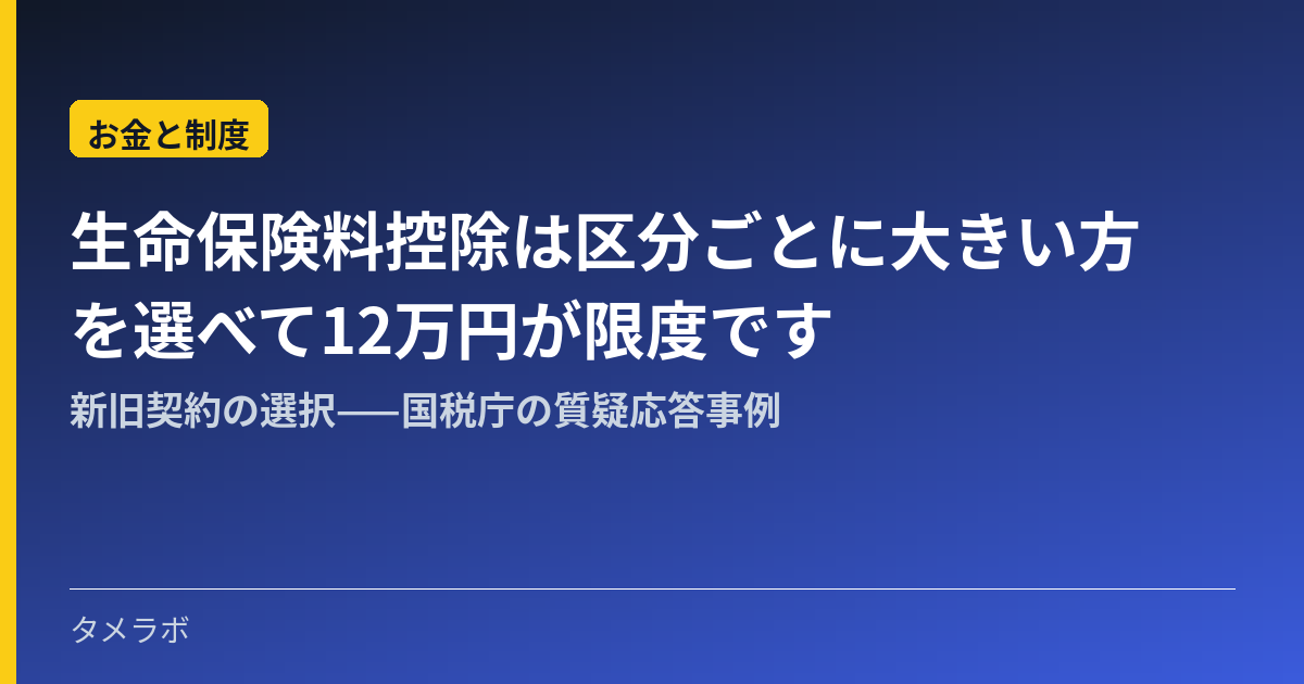 生命保険料控除は区分ごとに大きい方を選べて12万円が限度です|新旧契約の選択——国税庁の質疑応答事例
