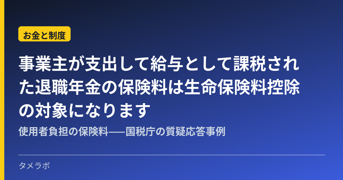 事業主が支出して給与として課税された退職年金の保険料は生命保険料控除の対象になります｜使用者負担の保険料——国税庁の質疑応答事例