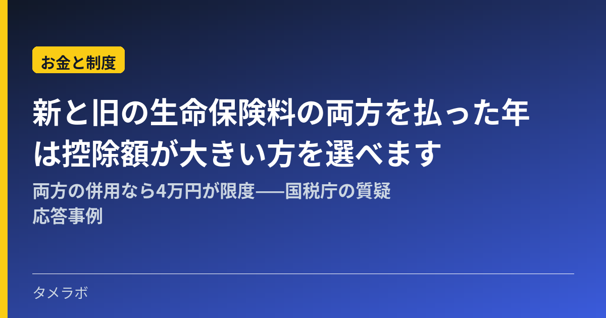 新と旧の生命保険料の両方を払った年は控除額が大きい方を選べます|両方の併用なら4万円が限度——国税庁の質疑応答事例