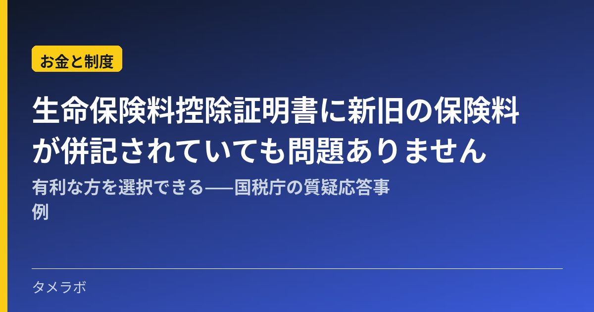 生命保険料控除証明書に新旧の保険料が併記されていても問題ありません｜有利な方を選択できる——国税庁の質疑応答事例