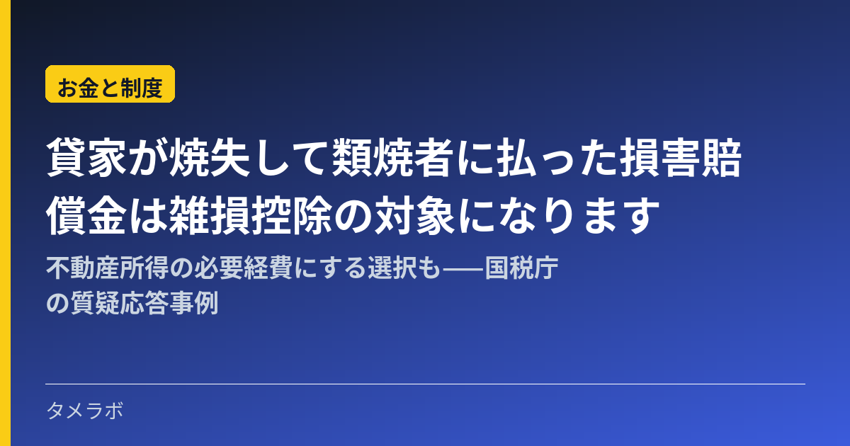 貸家が焼失して類焼者に払った損害賠償金は雑損控除の対象になります|不動産所得の必要経費にする選択も——国税庁の質疑応答事例