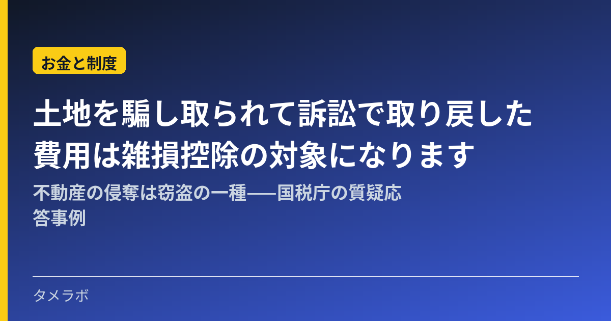 土地を騙し取られて訴訟で取り戻した費用は雑損控除の対象になります｜不動産の侵奪は窃盗の一種——国税庁の質疑応答事例